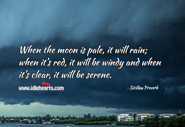 When the moon is pale, it will rain; when it’s red, it will be windy and when it’s clear, it will be serene. Sicilian Proverbs Image