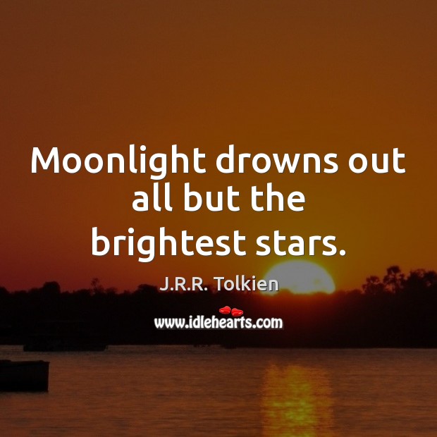 Moonlight drowns out all but the brightest stars. J.R.R. Tolkien Picture Quote