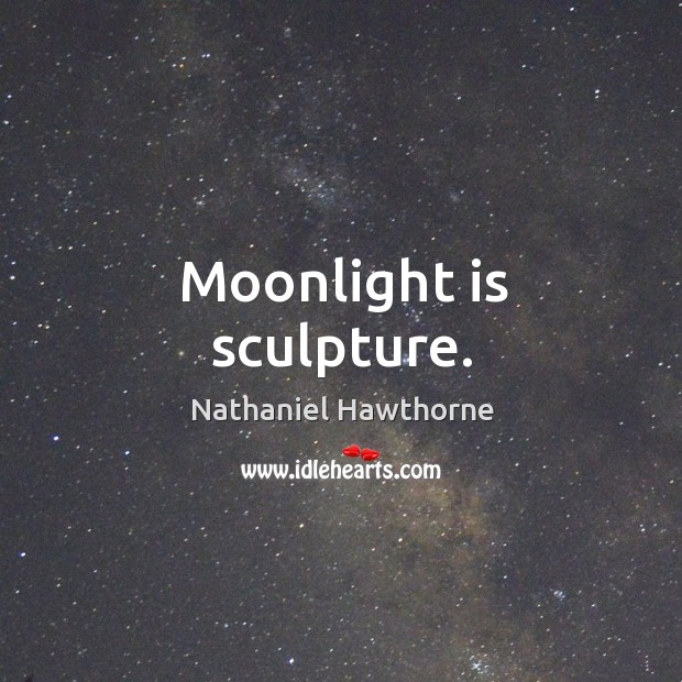 Moonlight is sculpture. Image