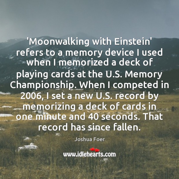 ‘Moonwalking with Einstein’ refers to a memory device I used when I Image