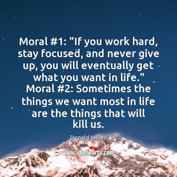 Moral #1: “If you work hard, stay focused, and never give up, you Donald Miller Picture Quote
