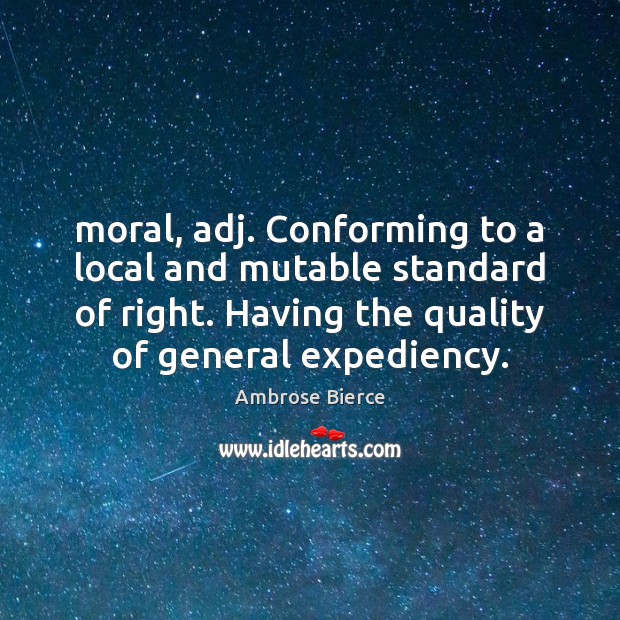 Moral, adj. Conforming to a local and mutable standard of right. Having Image