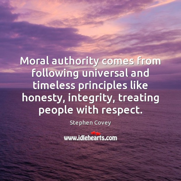 Moral authority comes from following universal and timeless principles like honesty, integrity, Stephen Covey Picture Quote