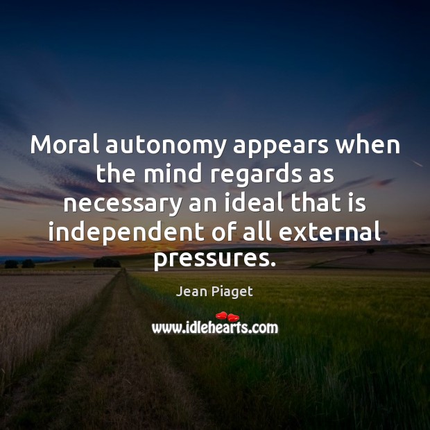 Moral autonomy appears when the mind regards as necessary an ideal that Image