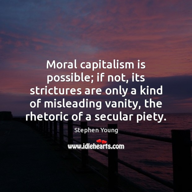 Moral capitalism is possible; if not, its strictures are only a kind Stephen Young Picture Quote