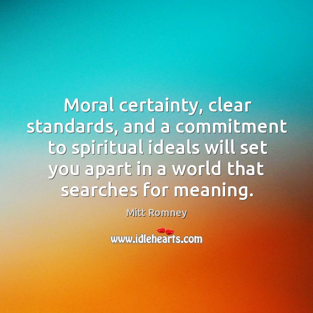 Moral certainty, clear standards, and a commitment to spiritual ideals will set Mitt Romney Picture Quote