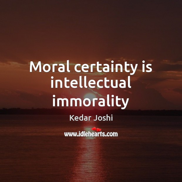 Moral certainty is intellectual immorality Image