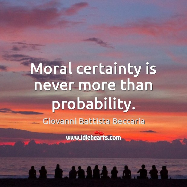 Moral certainty is never more than probability. Giovanni Battista Beccaria Picture Quote