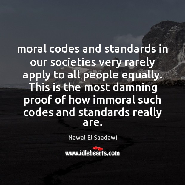 Moral codes and standards in our societies very rarely apply to all Nawal El Saadawi Picture Quote