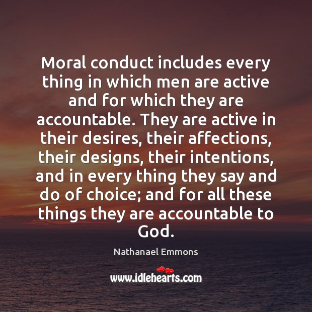Moral conduct includes every thing in which men are active and for Nathanael Emmons Picture Quote