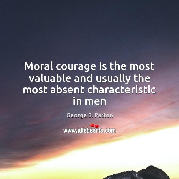 Moral courage is the most valuable and usually the most absent characteristic in men Image