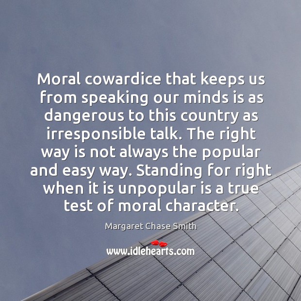 Moral cowardice that keeps us from speaking our minds is as dangerous to this country as irresponsible talk. Image