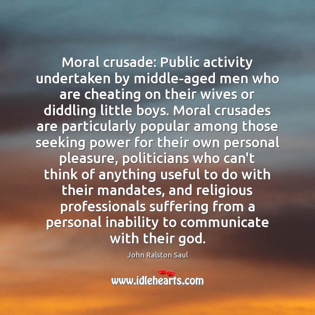 Moral crusade: Public activity undertaken by middle-aged men who are cheating on Cheating Quotes Image