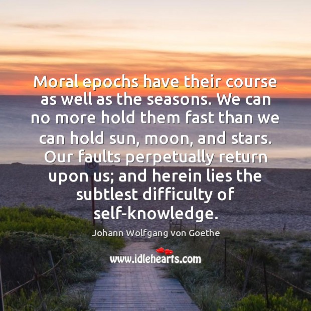 Moral epochs have their course as well as the seasons. We can Image
