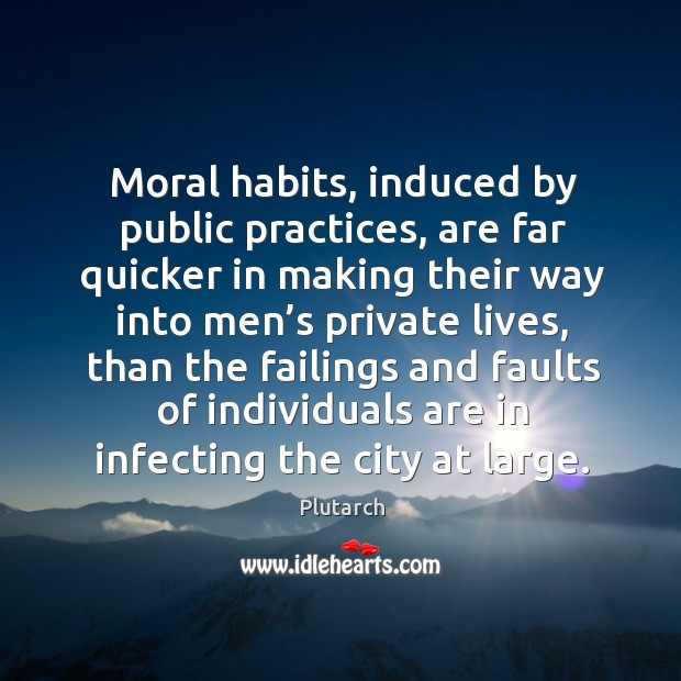 Moral habits, induced by public practices, are far quicker in making their way into men’s private lives Image