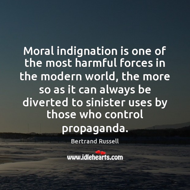 Moral indignation is one of the most harmful forces in the modern Bertrand Russell Picture Quote