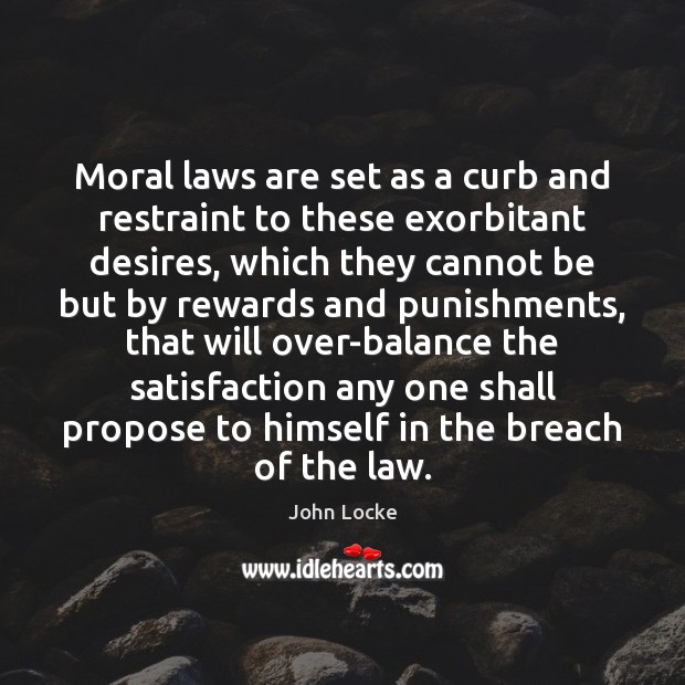 Moral laws are set as a curb and restraint to these exorbitant John Locke Picture Quote