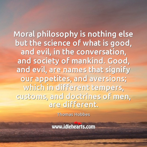 Moral philosophy is nothing else but the science of what is good, Thomas Hobbes Picture Quote