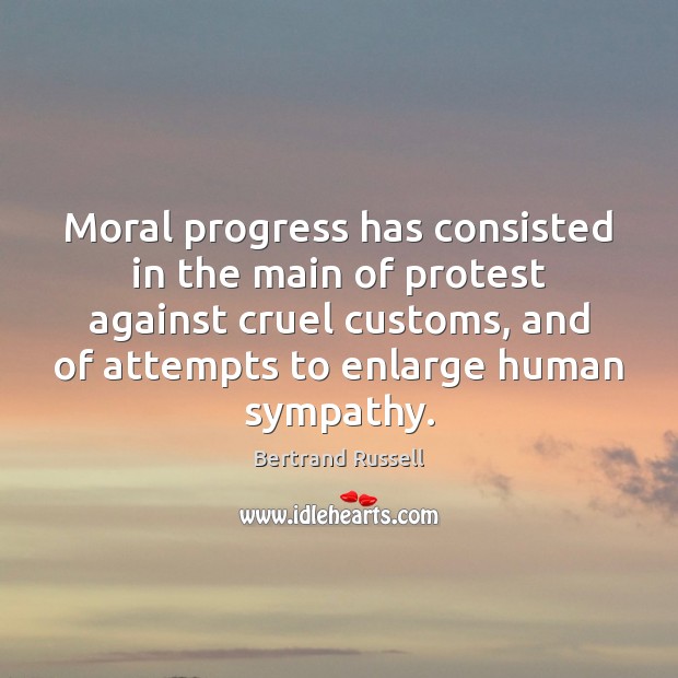 Moral progress has consisted in the main of protest against cruel customs, Image