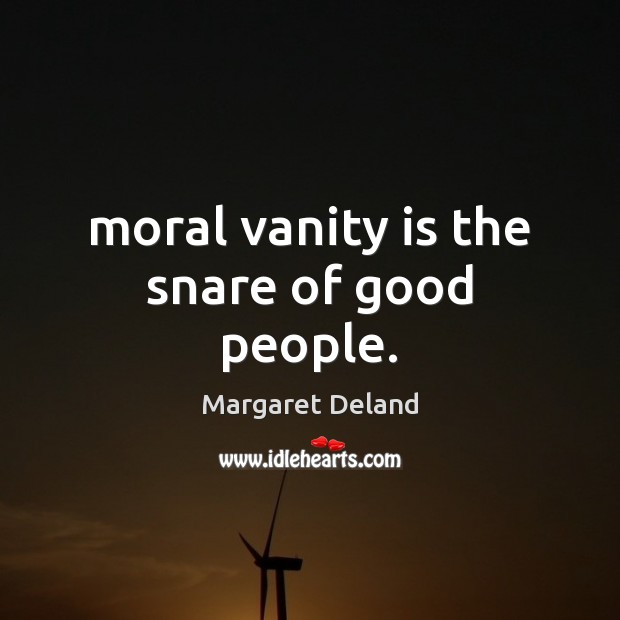 Moral vanity is the snare of good people. Margaret Deland Picture Quote