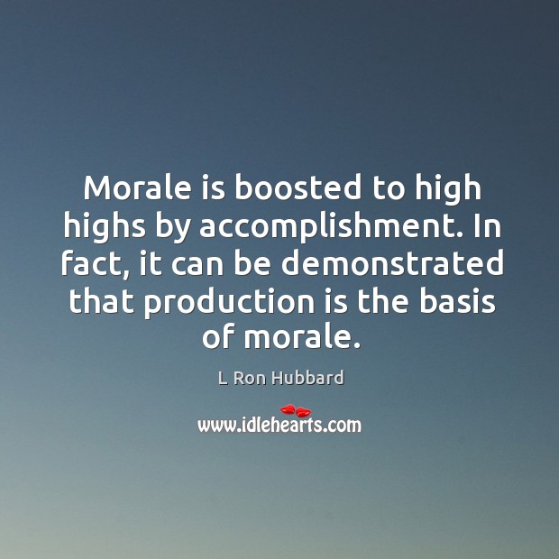 Morale is boosted to high highs by accomplishment. In fact, it can L Ron Hubbard Picture Quote