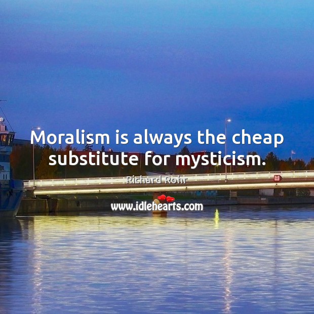 Moralism is always the cheap substitute for mysticism. Richard Rohr Picture Quote