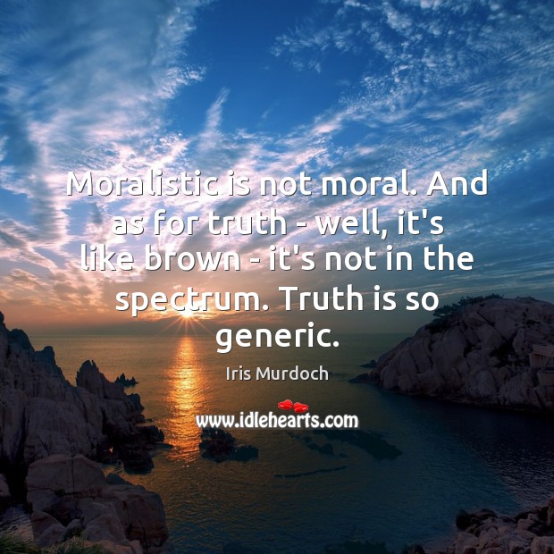 Moralistic is not moral. And as for truth – well, it’s like Image