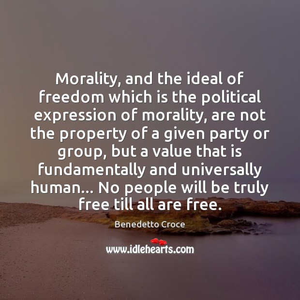 Morality, and the ideal of freedom which is the political expression of Benedetto Croce Picture Quote