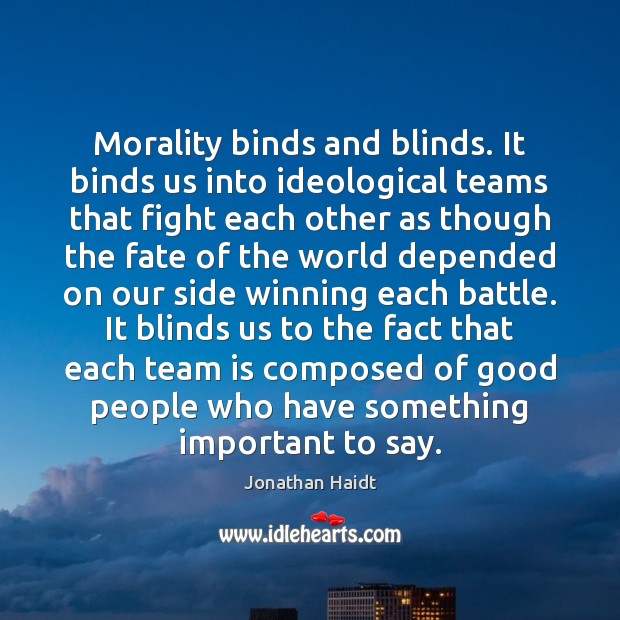 Morality binds and blinds. It binds us into ideological teams that fight Jonathan Haidt Picture Quote