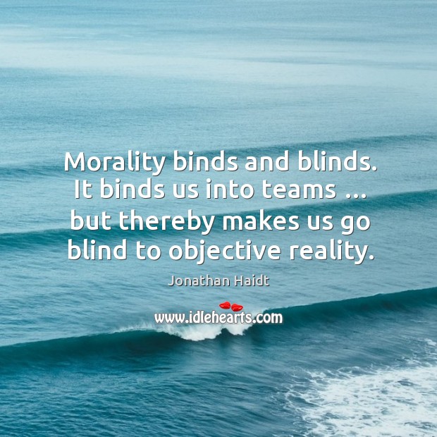 Morality binds and blinds. It binds us into teams … but thereby makes Jonathan Haidt Picture Quote