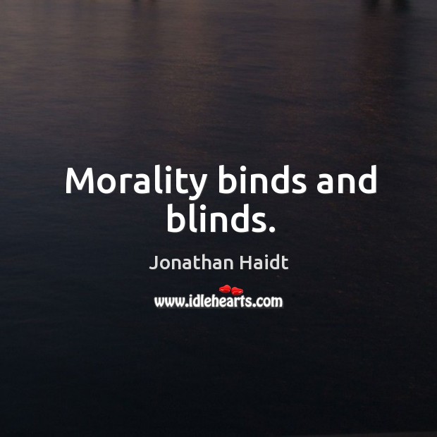 Morality binds and blinds. Jonathan Haidt Picture Quote