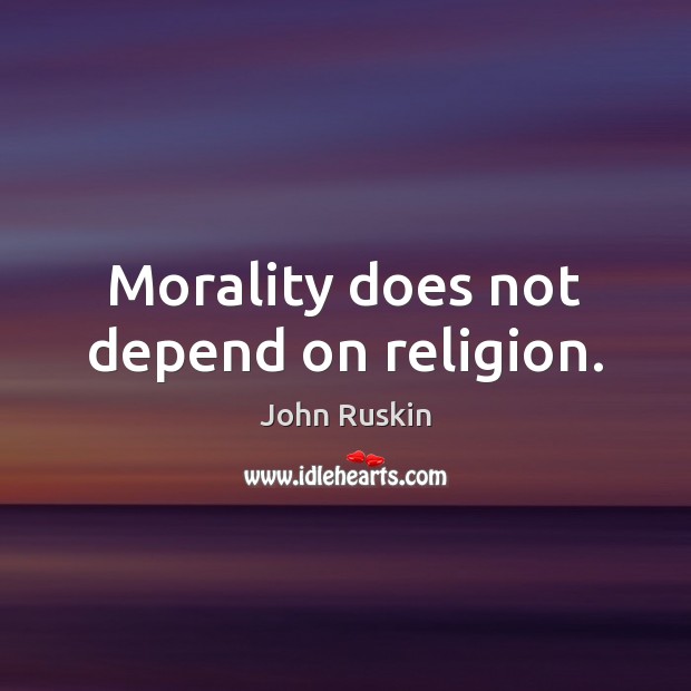 Morality does not depend on religion. John Ruskin Picture Quote