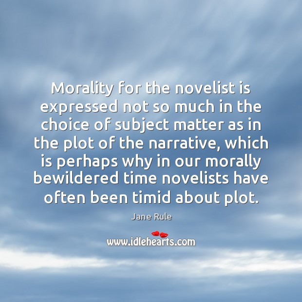 Morality for the novelist is expressed not so much in the choice Jane Rule Picture Quote