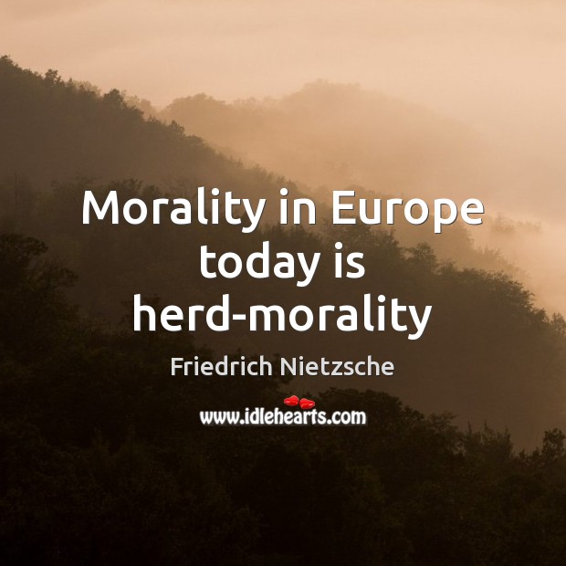 Morality in Europe today is herd-morality Image