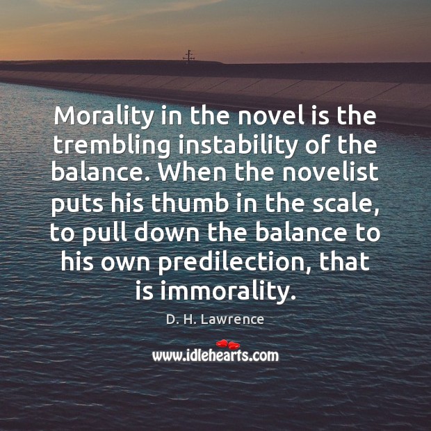 Morality in the novel is the trembling instability of the balance. When D. H. Lawrence Picture Quote