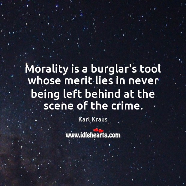 Morality is a burglar’s tool whose merit lies in never being left Karl Kraus Picture Quote