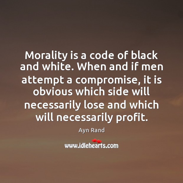 Morality is a code of black and white. When and if men Ayn Rand Picture Quote