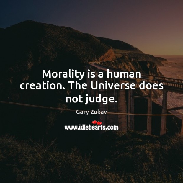 Morality is a human creation. The Universe does not judge. Image