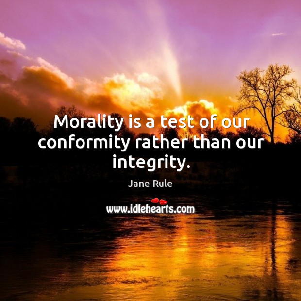 Morality is a test of our conformity rather than our integrity. Image