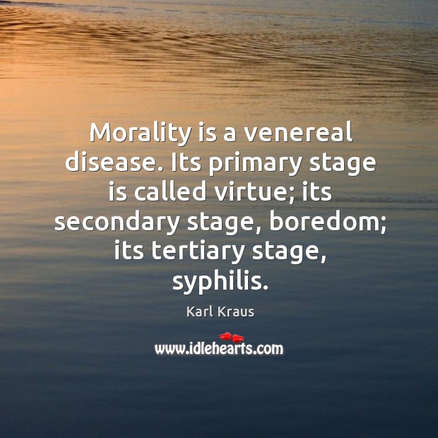 Morality is a venereal disease. Its primary stage is called virtue; Karl Kraus Picture Quote