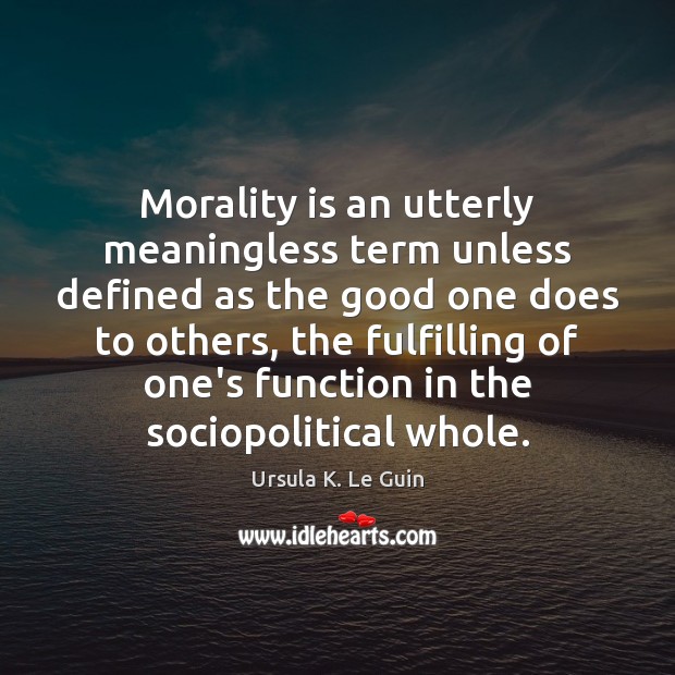 Morality is an utterly meaningless term unless defined as the good one Image