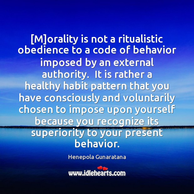 [M]orality is not a ritualistic obedience to a code of behavior Henepola Gunaratana Picture Quote
