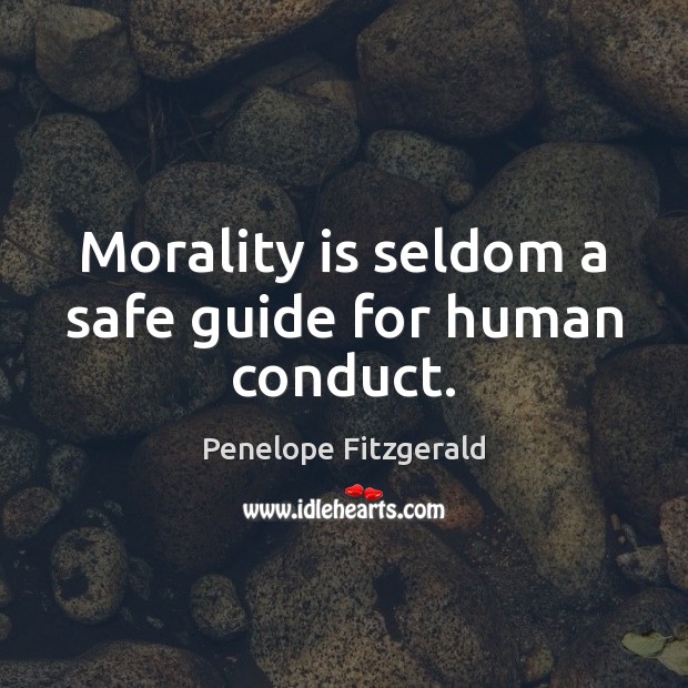 Morality is seldom a safe guide for human conduct. Penelope Fitzgerald Picture Quote