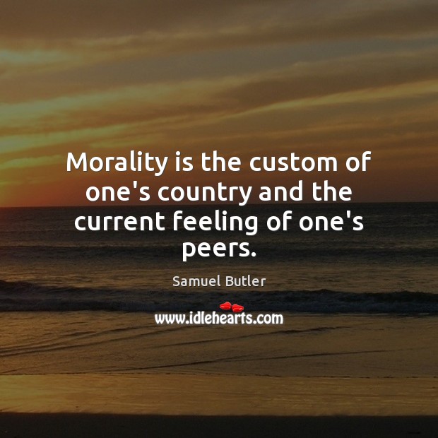 Morality is the custom of one’s country and the current feeling of one’s peers. Image