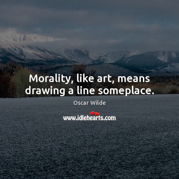 Morality, like art, means drawing a line someplace. Image