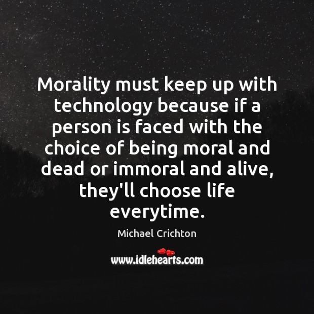 Morality must keep up with technology because if a person is faced Michael Crichton Picture Quote