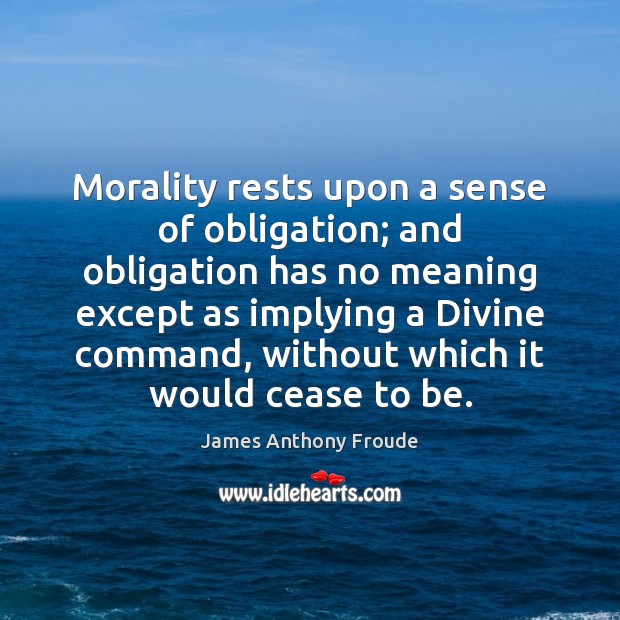 Morality rests upon a sense of obligation; and obligation has no meaning Image