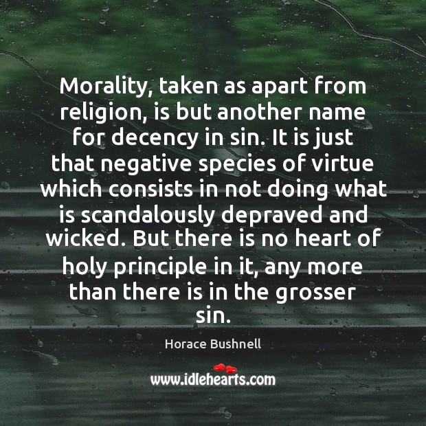 Morality, taken as apart from religion, is but another name for decency Horace Bushnell Picture Quote