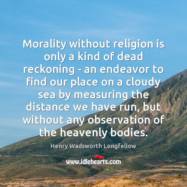 Morality without religion is only a kind of dead reckoning – an Image