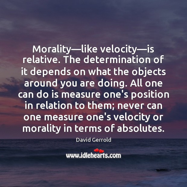 Morality—like velocity—is relative. The determination of it depends on what David Gerrold Picture Quote